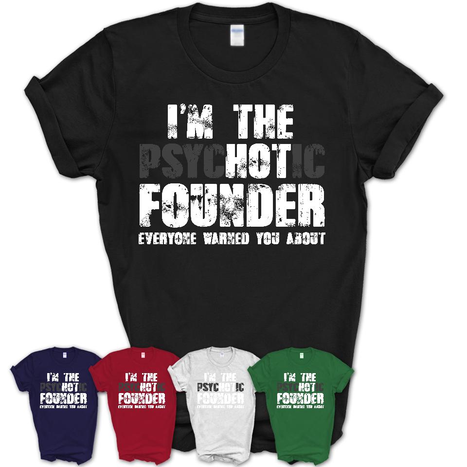 I'm The Psychotic Founder Everyone Warned You About Funny Coworker Tshirt
