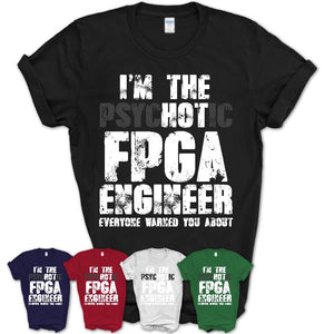 I'm The Psychotic Fpga Engineer Everyone Warned You About Funny Coworker Tshirt