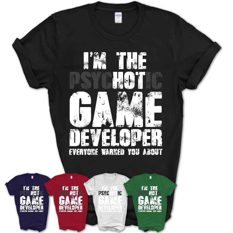 I'm The Psychotic Game Developer Everyone Warned You About Funny Coworker Tshirt