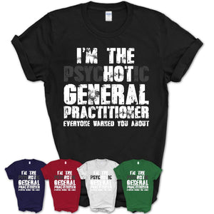 I'm The Psychotic General Practitioner Everyone Warned You About Funny Coworker Tshirt