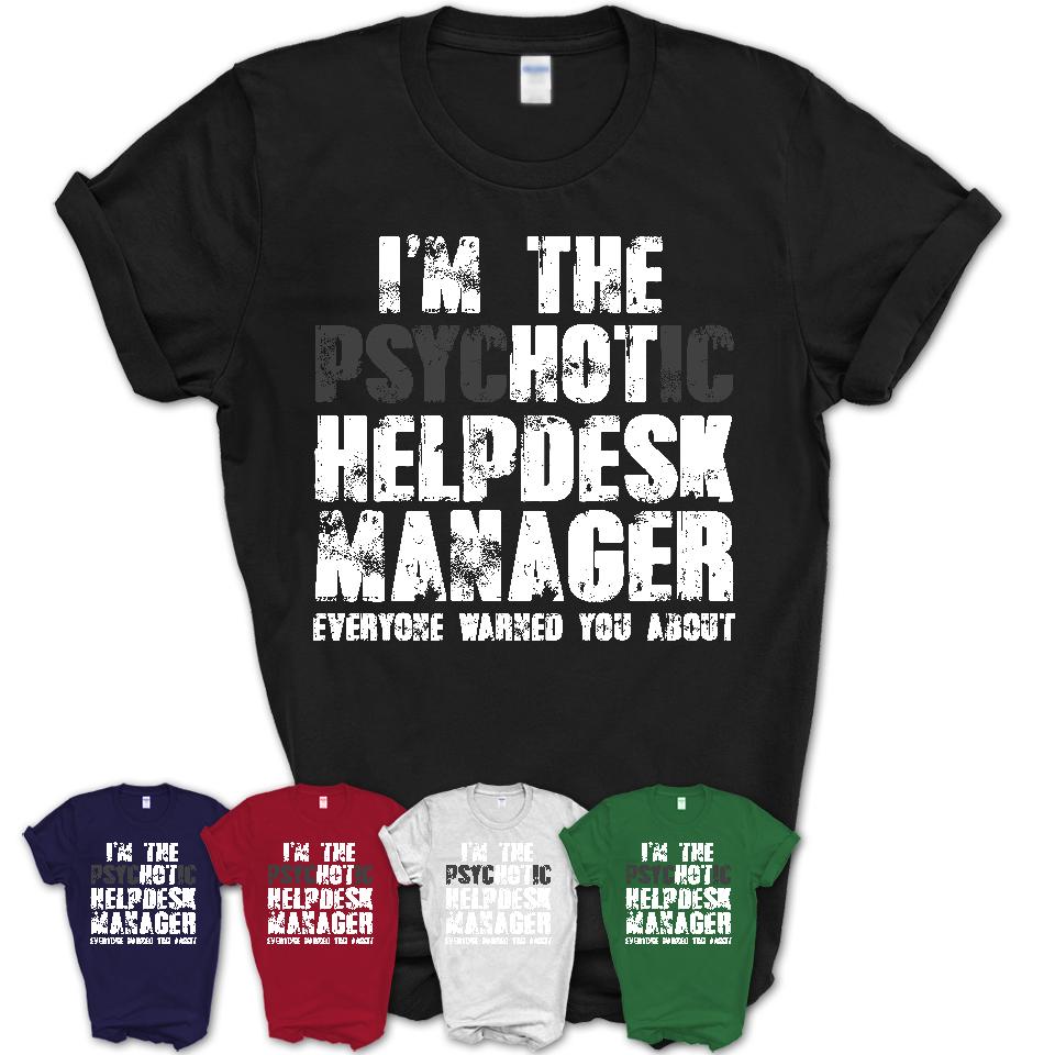 I'm The Psychotic Helpdesk Manager Everyone Warned You About Funny Coworker Tshirt