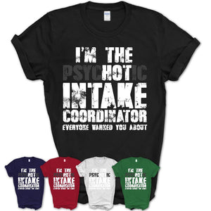 I'm The Psychotic Intake Coordinator Everyone Warned You About Funny Coworker Tshirt