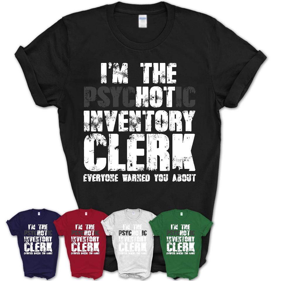 I'm The Psychotic Inventory Clerk Everyone Warned You About Funny Coworker Tshirt