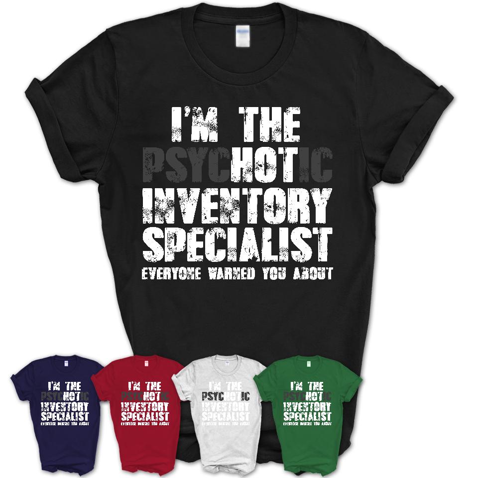 I'm The Psychotic Inventory Specialist Everyone Warned You About Funny Coworker Tshirt