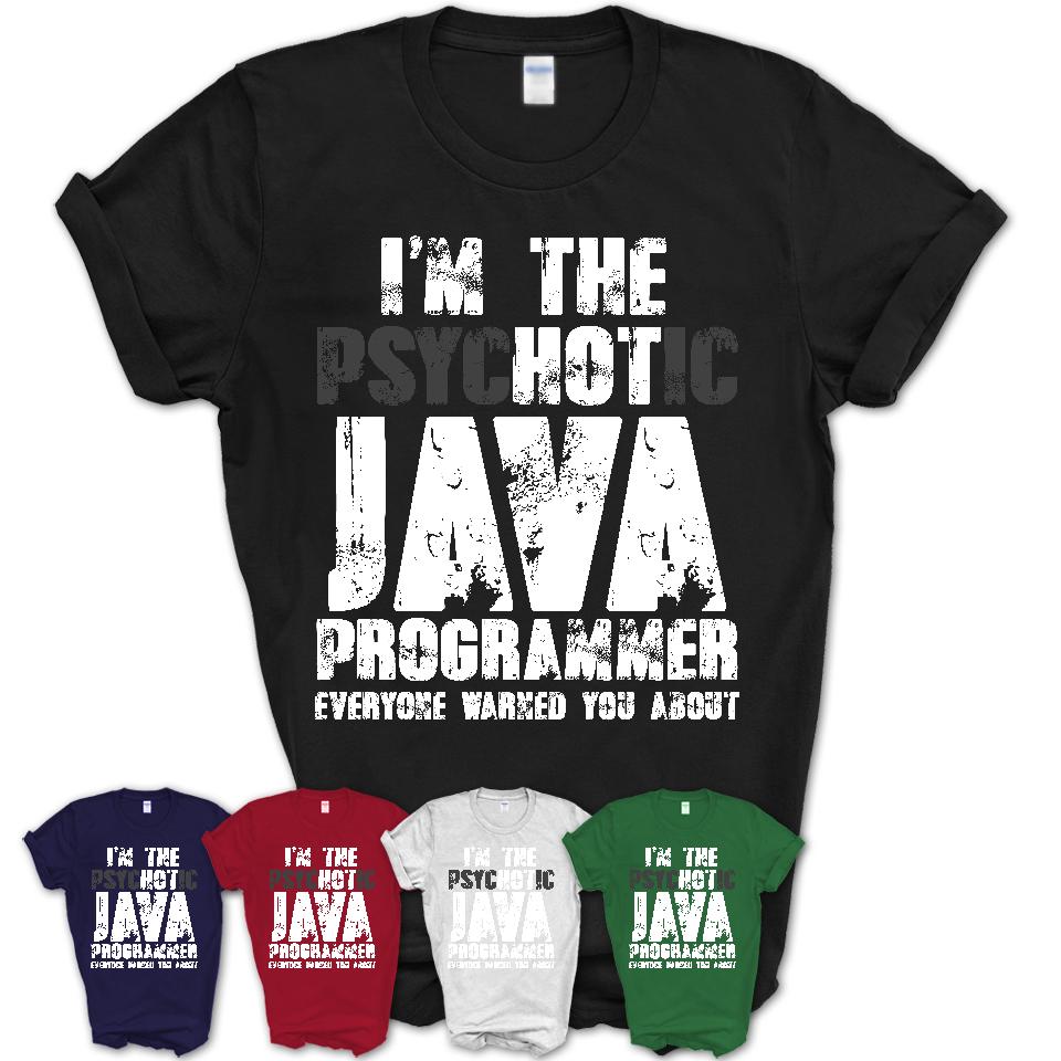 I'm The Psychotic Java Programmer Everyone Warned You About Funny Coworker Tshirt