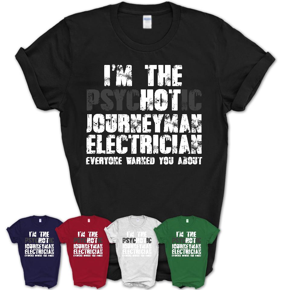 Unisex T Shirt I m The Psychotic Journeyman Electrician Everyone Warned You About Funny Coworker Tshirt