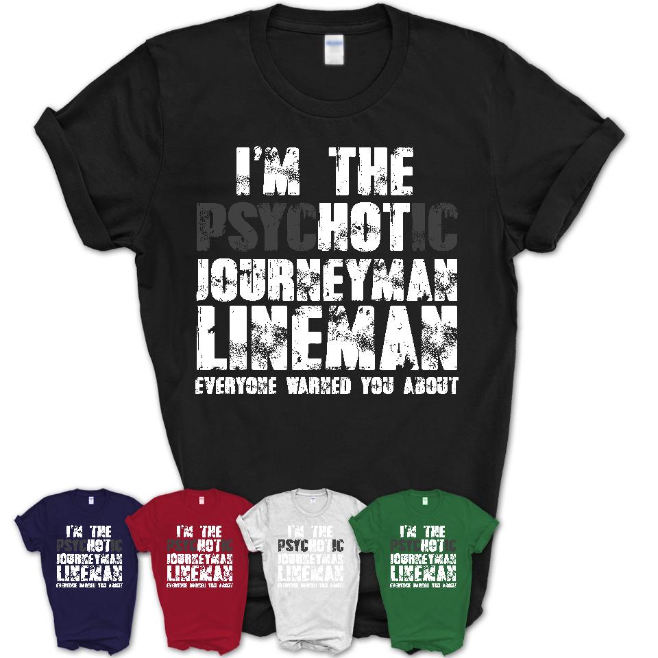 I'm The Psychotic Journeyman Lineman Everyone Warned You About Funny Coworker Tshirt