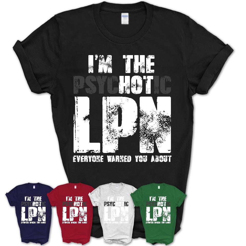 I'm The Psychotic LPN Everyone Warned You About Funny Coworker Tshirt