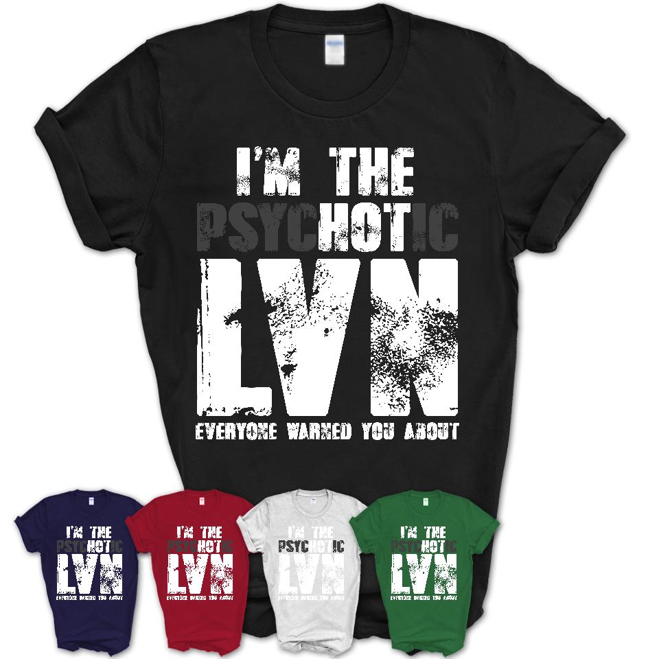 I'm The Psychotic LVN Everyone Warned You About Funny Coworker Tshirt