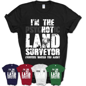 I'm The Psychotic Land Surveyor Everyone Warned You About Funny Coworker Tshirt