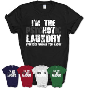 I'm The Psychotic Laundry Everyone Warned You About Funny Coworker Tshirt