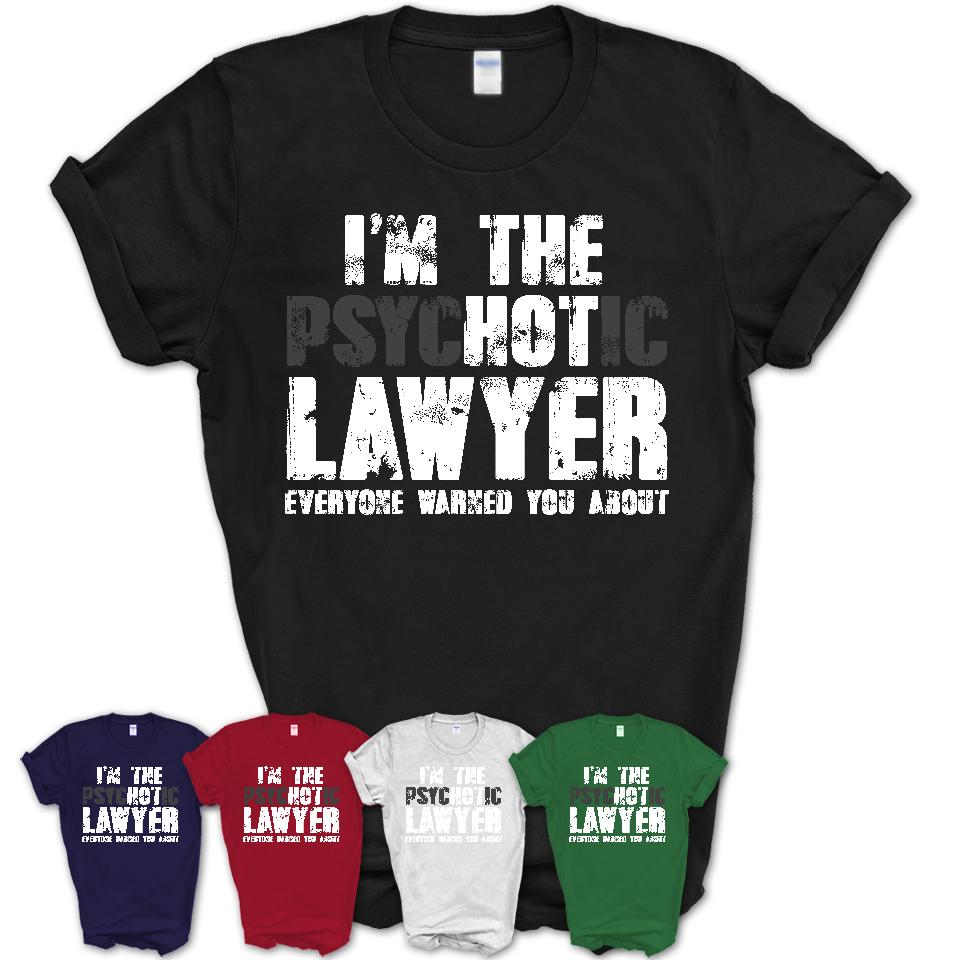 I'm The Psychotic Lawyer Everyone Warned You About Funny Coworker Tshirt