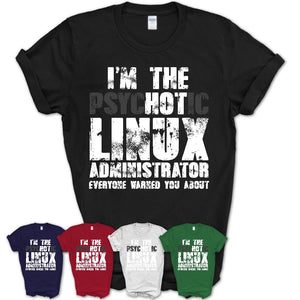 I'm The Psychotic Linux Administrator Everyone Warned You About Funny Coworker Tshirt