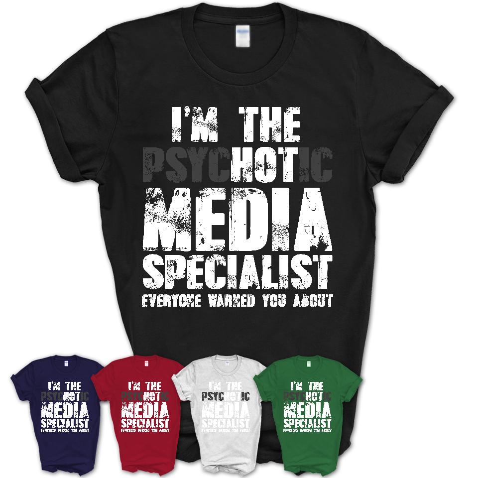 I'm The Psychotic Media Specialist Everyone Warned You About Funny Coworker Tshirt