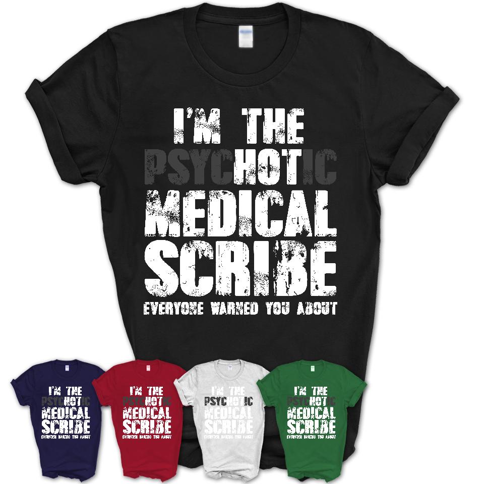 I'm The Psychotic Medical Scribe Everyone Warned You About Funny Coworker Tshirt