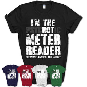 I'm The Psychotic Meter Reader Everyone Warned You About Funny Coworker Tshirt