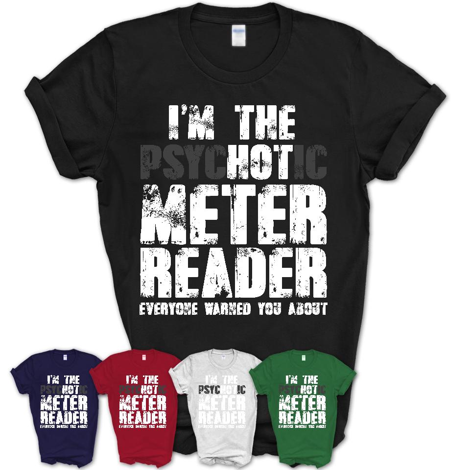 I'm The Psychotic Meter Reader Everyone Warned You About Funny Coworker Tshirt