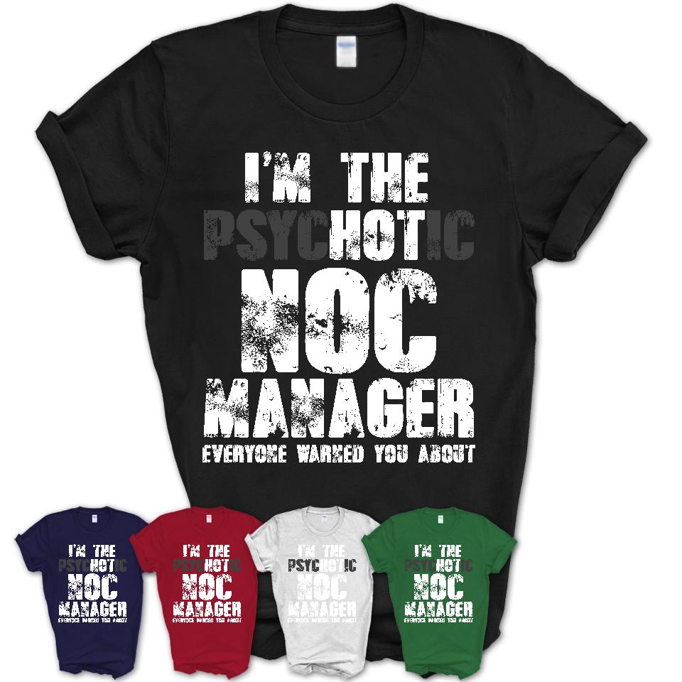 I'm The Psychotic Noc Manager Everyone Warned You About Funny Coworker Tshirt