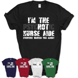 I'm The Psychotic Nurse Aide Everyone Warned You About Funny Coworker Tshirt