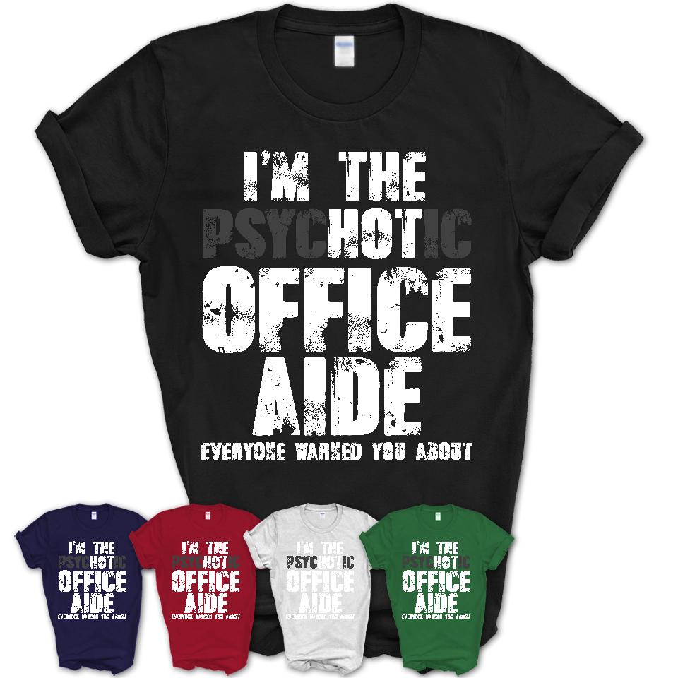 I'm The Psychotic Office Aide Everyone Warned You About Funny Coworker Tshirt