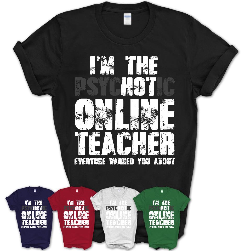 I'm The Psychotic Online Teacher Everyone Warned You About Funny Coworker Tshirt