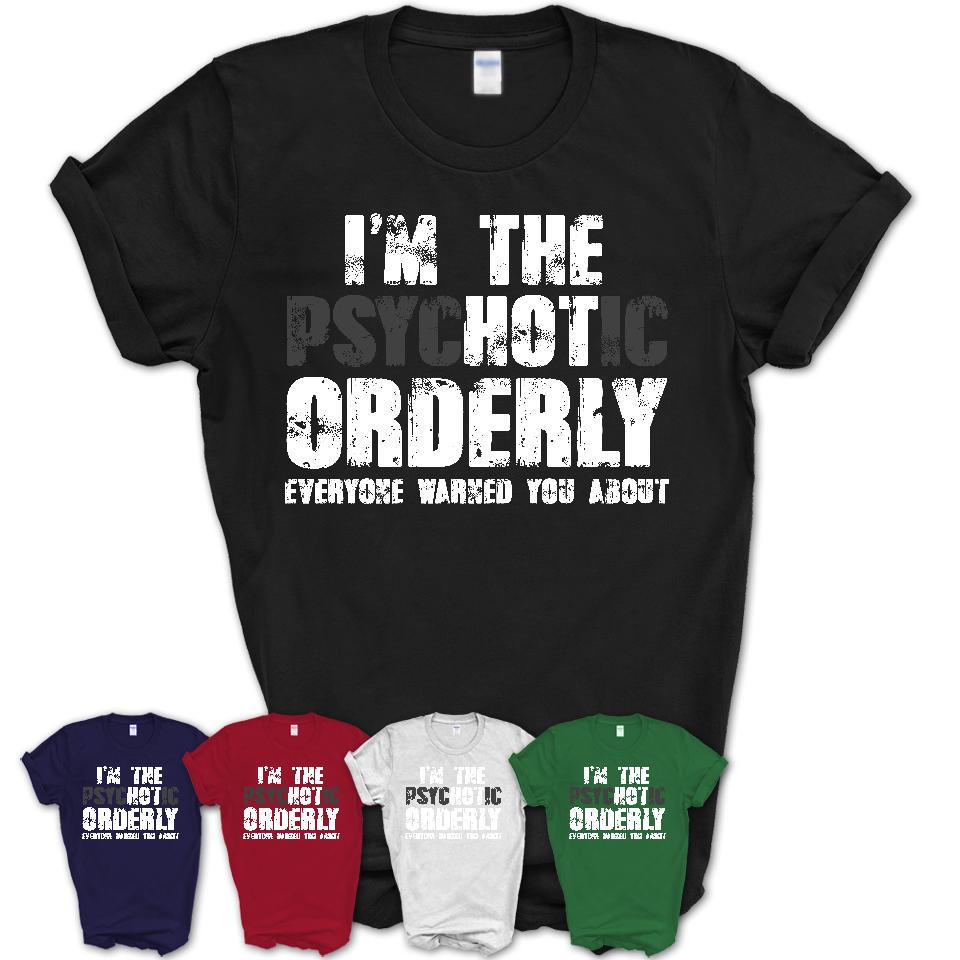 I'm The Psychotic Orderly Everyone Warned You About Funny Coworker Tshirt