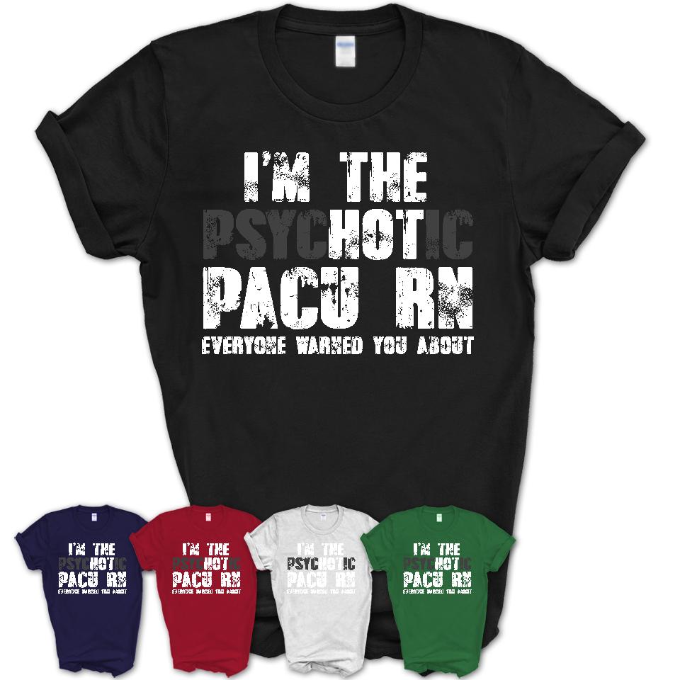 I'm The Psychotic Pacu Rn Everyone Warned You About Funny Coworker Tshirt