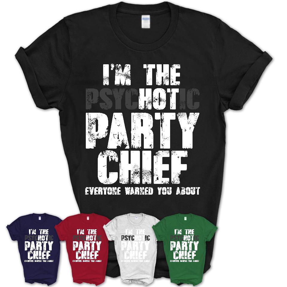 I'm The Psychotic Party Chief Everyone Warned You About Funny Coworker Tshirt