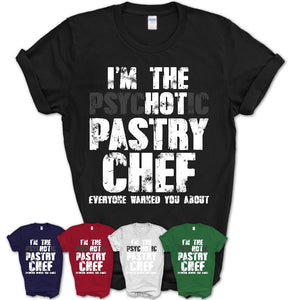 I'm The Psychotic Pastry Chef Everyone Warned You About Funny Coworker Tshirt