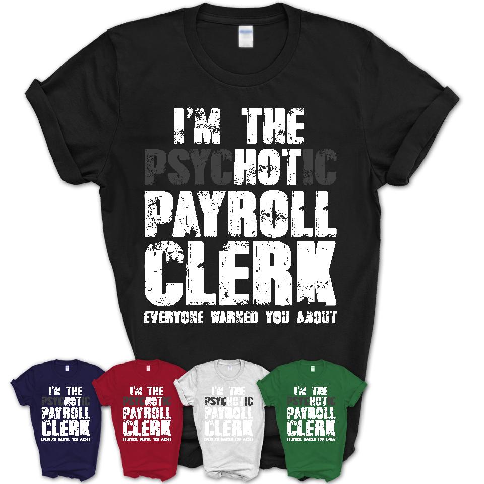 I'm The Psychotic Payroll Clerk Everyone Warned You About Funny Coworker Tshirt