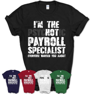 I'm The Psychotic Payroll Specialist Everyone Warned You About Funny Coworker Tshirt