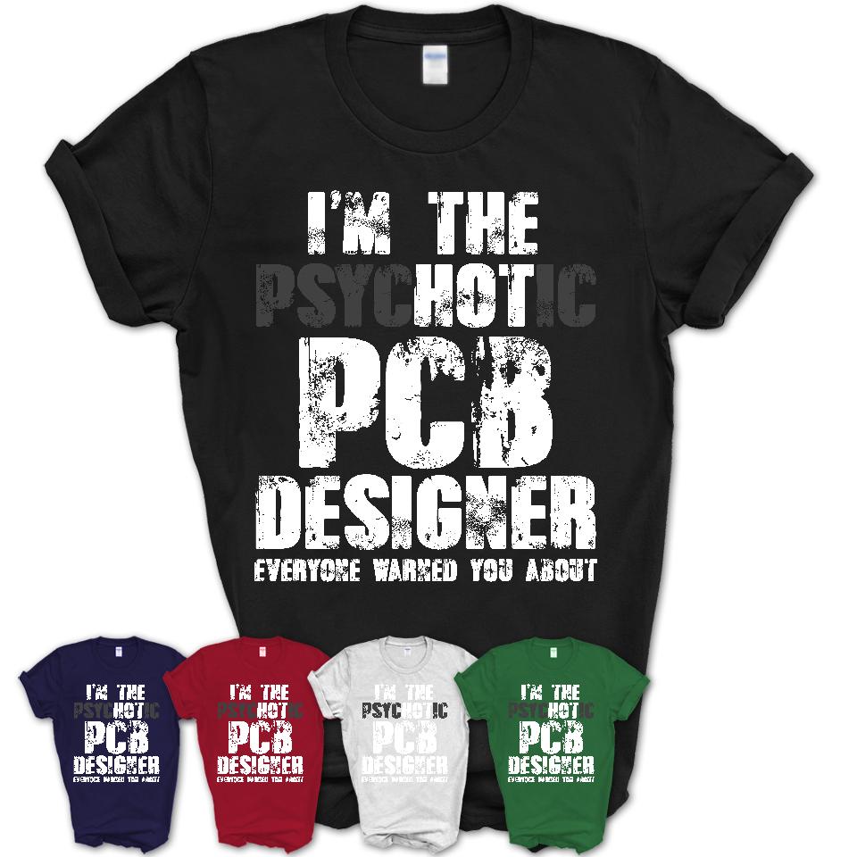 I'm The Psychotic Pcb Designer Everyone Warned You About Funny Coworker Tshirt