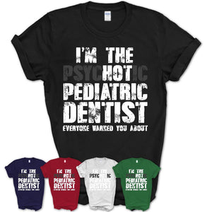 I'm The Psychotic Pediatric Dentist Everyone Warned You About Funny Coworker Tshirt
