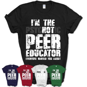 I'm The Psychotic Peer Educator Everyone Warned You About Funny Coworker Tshirt