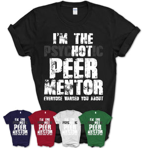 I'm The Psychotic Peer Mentor Everyone Warned You About Funny Coworker Tshirt