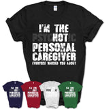 I'm The Psychotic Personal Caregiver Everyone Warned You About Funny Coworker Tshirt