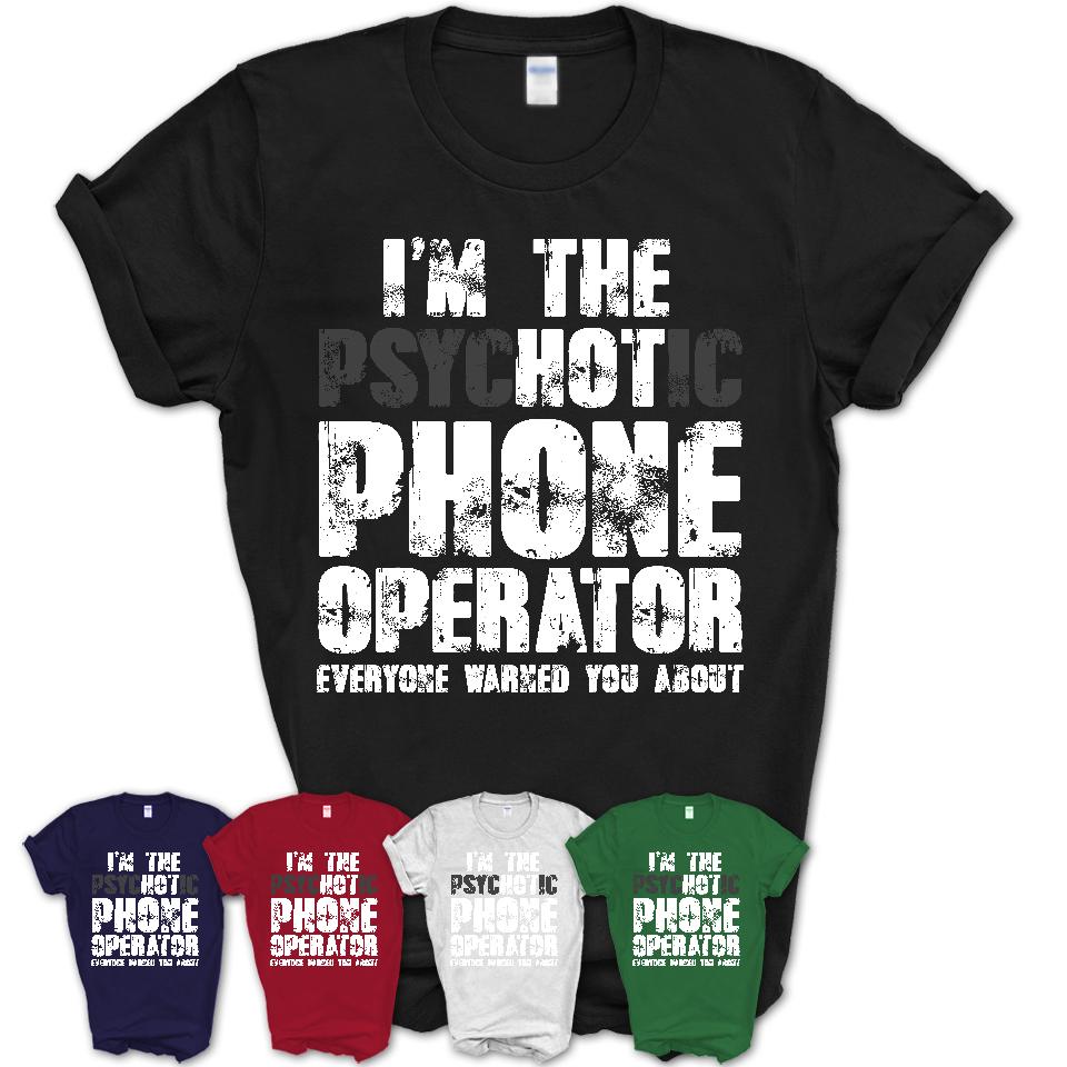 I'm The Psychotic Phone Operator Everyone Warned You About Funny Coworker Tshirt