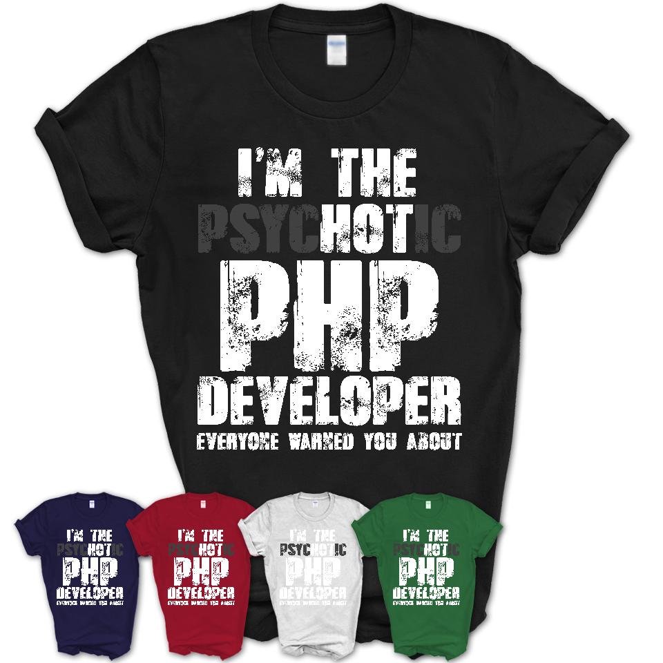 I'm The Psychotic Php Developer Everyone Warned You About Funny Coworker Tshirt