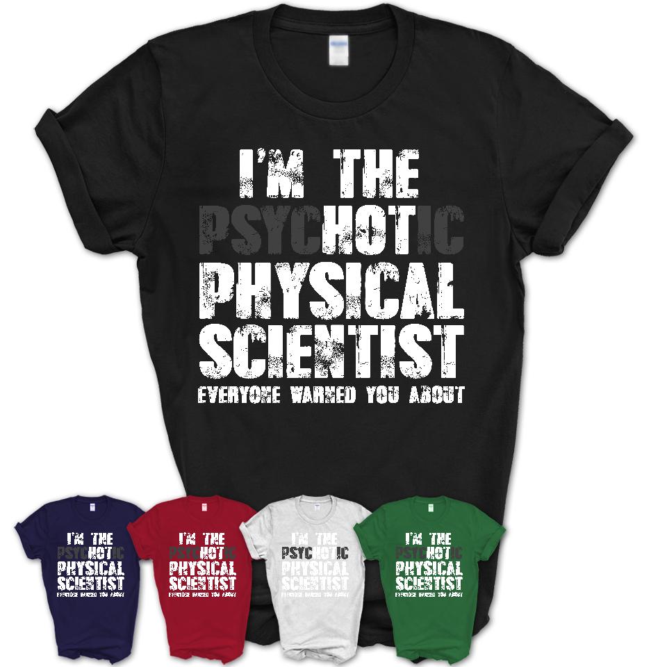 I'm The Psychotic Physical Scientist Everyone Warned You About Funny Coworker Tshirt