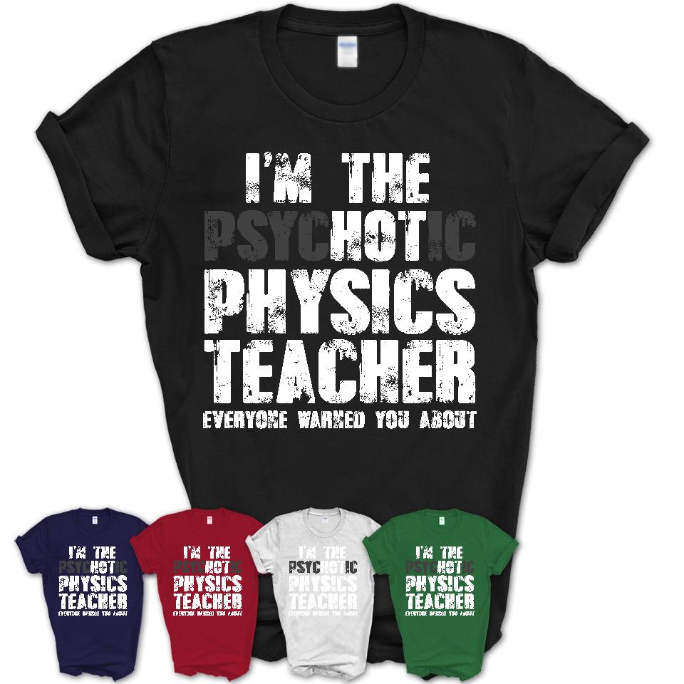 I'm The Psychotic Physics Teacher Everyone Warned You About Funny Coworker Tshirt