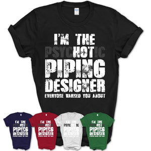 I'm The Psychotic Piping Designer Everyone Warned You About Funny Coworker Tshirt