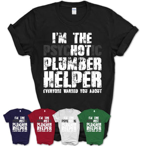 I'm The Psychotic Plumber Helper Everyone Warned You About Funny Coworker Tshirt