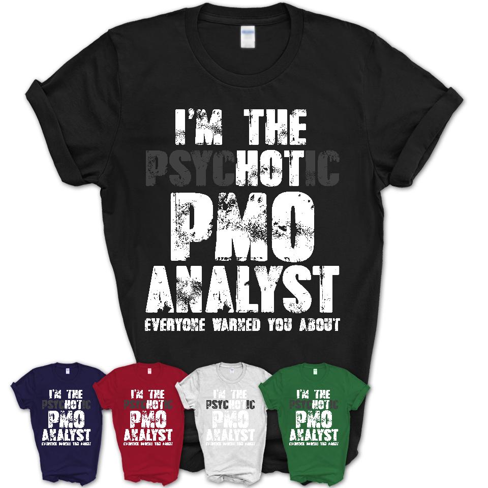 I'm The Psychotic Pmo Analyst Everyone Warned You About Funny Coworker Tshirt