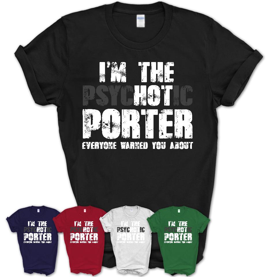 I'm The Psychotic Porter Everyone Warned You About Funny Coworker Tshirt