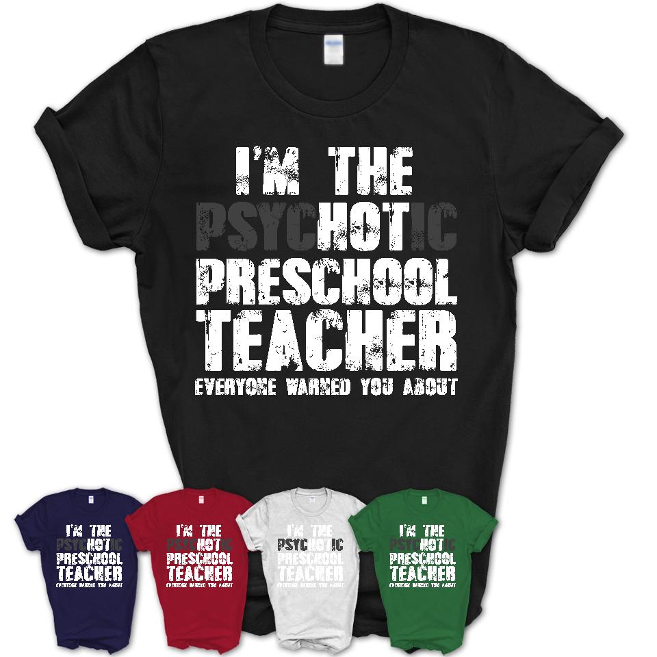 I'm The Psychotic Preschool Teacher Everyone Warned You About Funny Coworker Tshirt