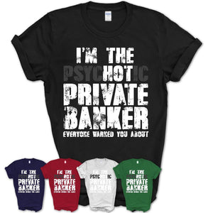 I'm The Psychotic Private Banker Everyone Warned You About Funny Coworker Tshirt
