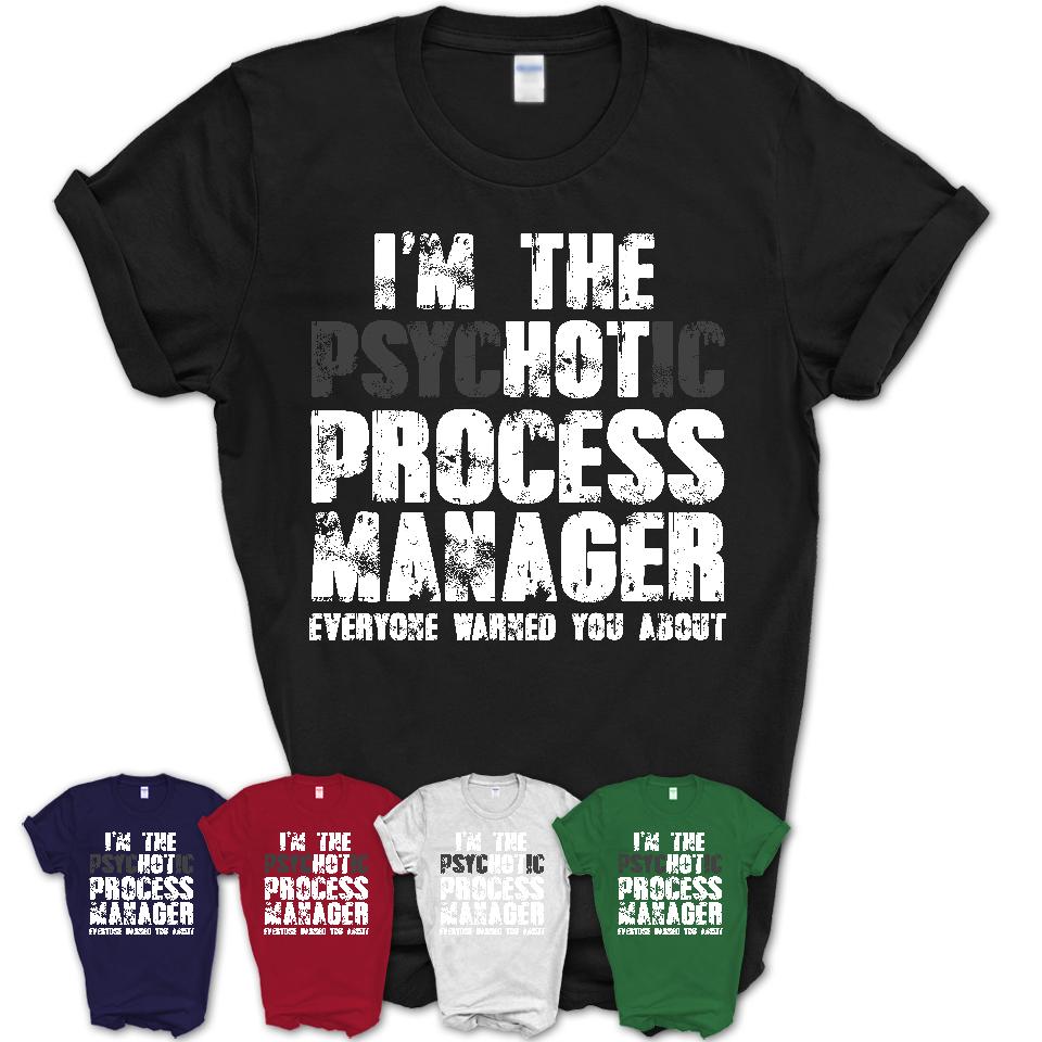 I'm The Psychotic Process Manager Everyone Warned You About Funny Coworker Tshirt