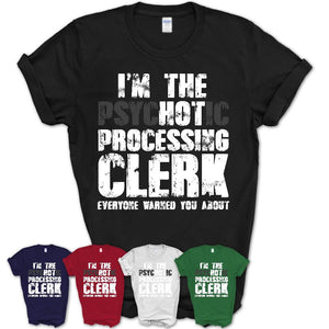 I'm The Psychotic Processing Clerk Everyone Warned You About Funny Coworker Tshirt