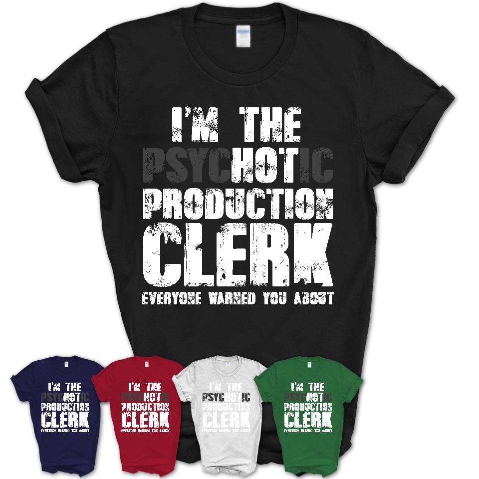 I'm The Psychotic Production Clerk Everyone Warned You About Funny Coworker Tshirt