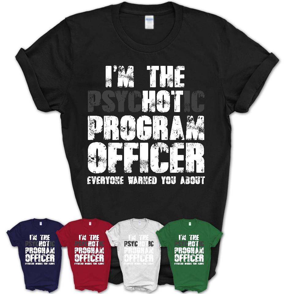 I'm The Psychotic Program Officer Everyone Warned You About Funny Coworker Tshirt